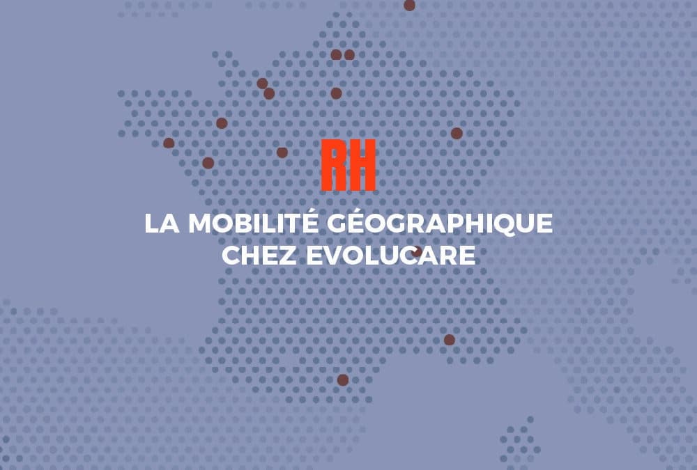 Ressources Humaines : la mobilité géographique chez Evolucare