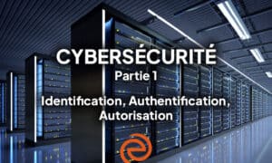 Cybersécurité, épisode 1 : identification, authentification, autorisation !