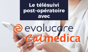 Télésuivi post-opératoire avec Evolucare et Calmedica